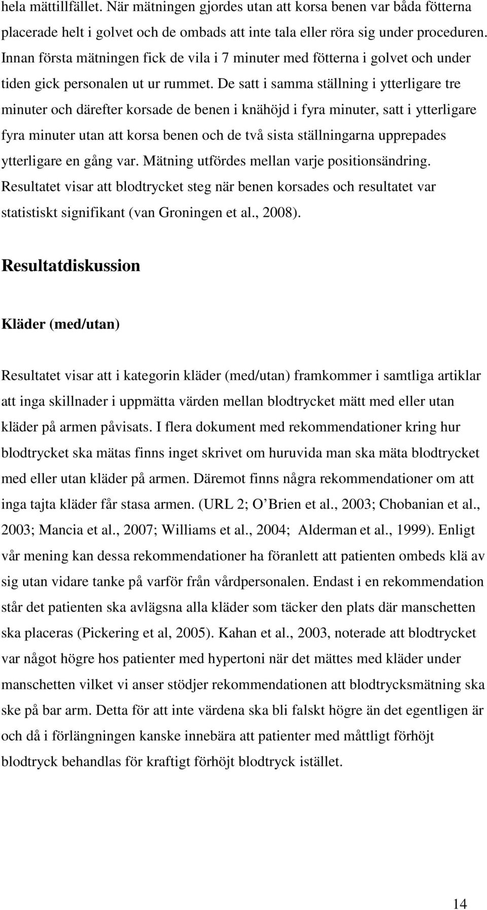 De satt i samma ställning i ytterligare tre minuter och därefter korsade de benen i knähöjd i fyra minuter, satt i ytterligare fyra minuter utan att korsa benen och de två sista ställningarna