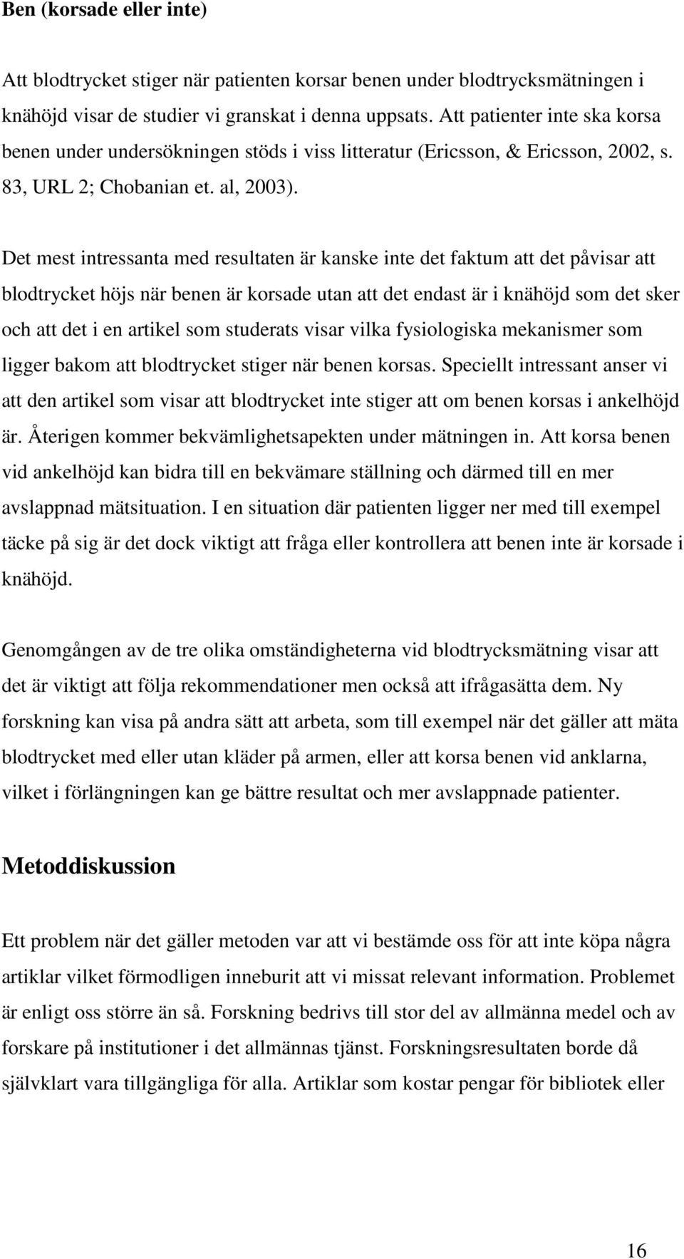 Det mest intressanta med resultaten är kanske inte det faktum att det påvisar att blodtrycket höjs när benen är korsade utan att det endast är i knähöjd som det sker och att det i en artikel som