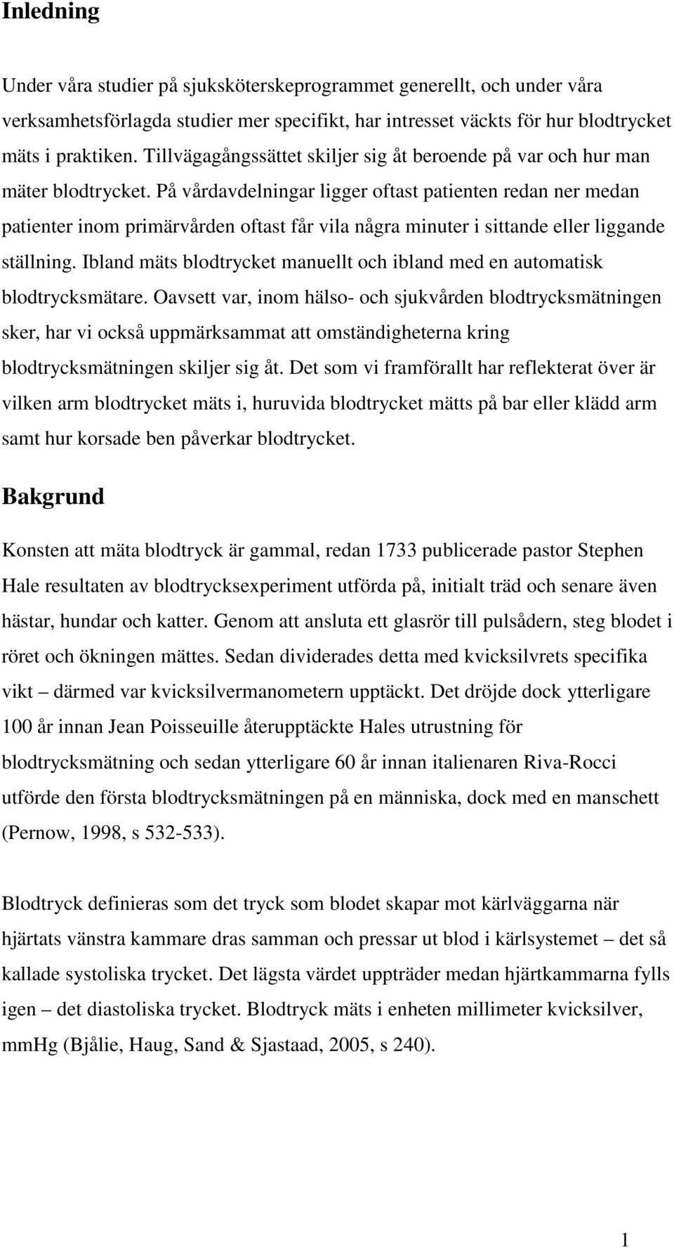 På vårdavdelningar ligger oftast patienten redan ner medan patienter inom primärvården oftast får vila några minuter i sittande eller liggande ställning.