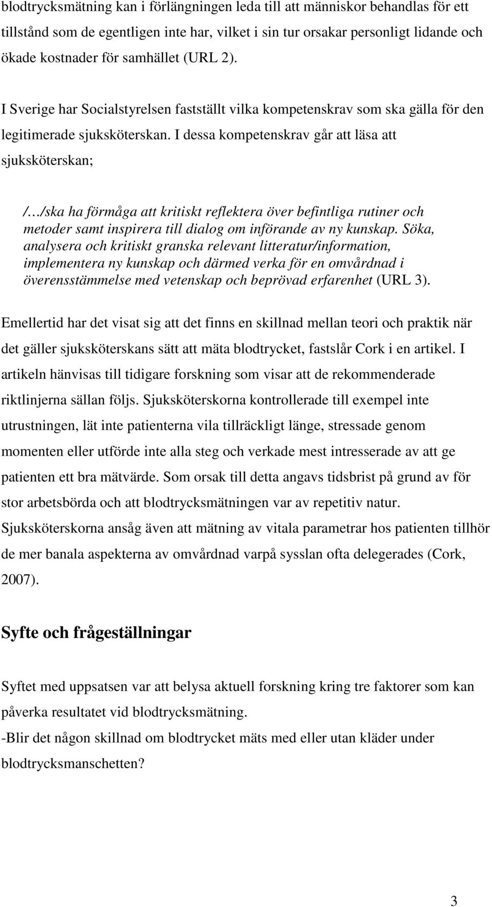 I dessa kompetenskrav går att läsa att sjuksköterskan; / /ska ha förmåga att kritiskt reflektera över befintliga rutiner och metoder samt inspirera till dialog om införande av ny kunskap.