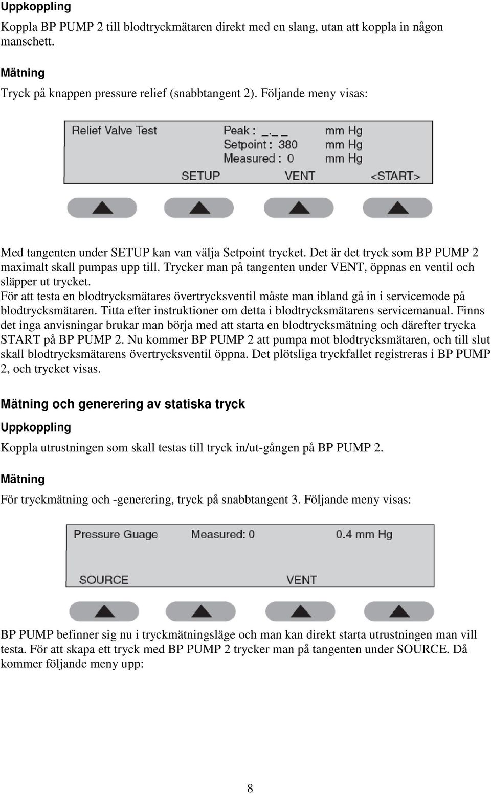 Trycker man på tangenten under VENT, öppnas en ventil och släpper ut trycket. För att testa en blodtrycksmätares övertrycksventil måste man ibland gå in i servicemode på blodtrycksmätaren.