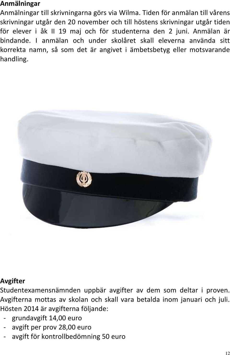 Anmälan är bindande. I anmälan och under skolåret skall eleverna använda sitt korrekta namn, så som det är angivet i ämbetsbetyg eller motsvarande handling.