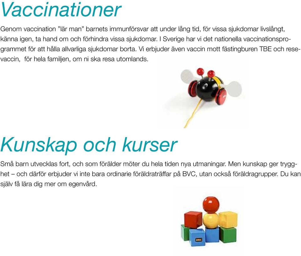 Vi erbjuder även vaccin mott fästingburen TBE och resevaccin, för hela familjen, om ni ska resa utomlands.