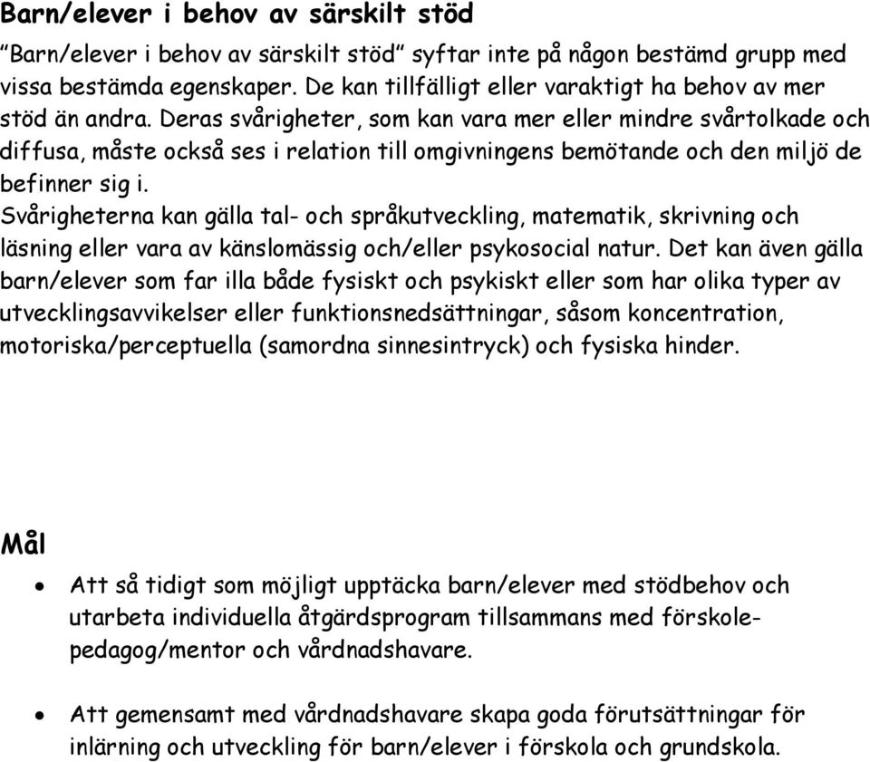 Deras svårigheter, som kan vara mer eller mindre svårtolkade och diffusa, måste också ses i relation till omgivningens bemötande och den miljö de befinner sig i.