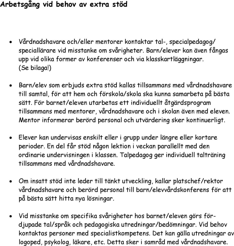 ) Barn/elev som erbjuds extra stöd kallas tillsammans med vårdnadshavare till samtal, för att hem och förskola/skola ska kunna samarbeta på bästa sätt.