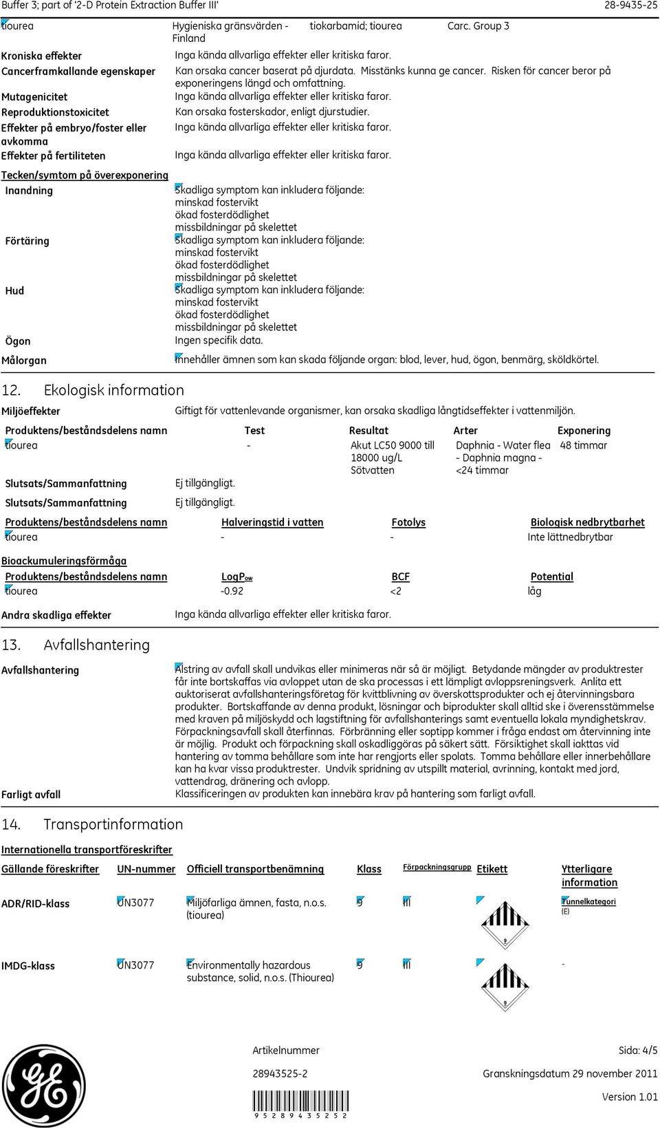 Risken för cancer beror på exponeringens längd och omfattning. Kan orsaka fosterskador, enligt djurstudier. Ingen specifik data. tiokarbamid; tiourea Carc.