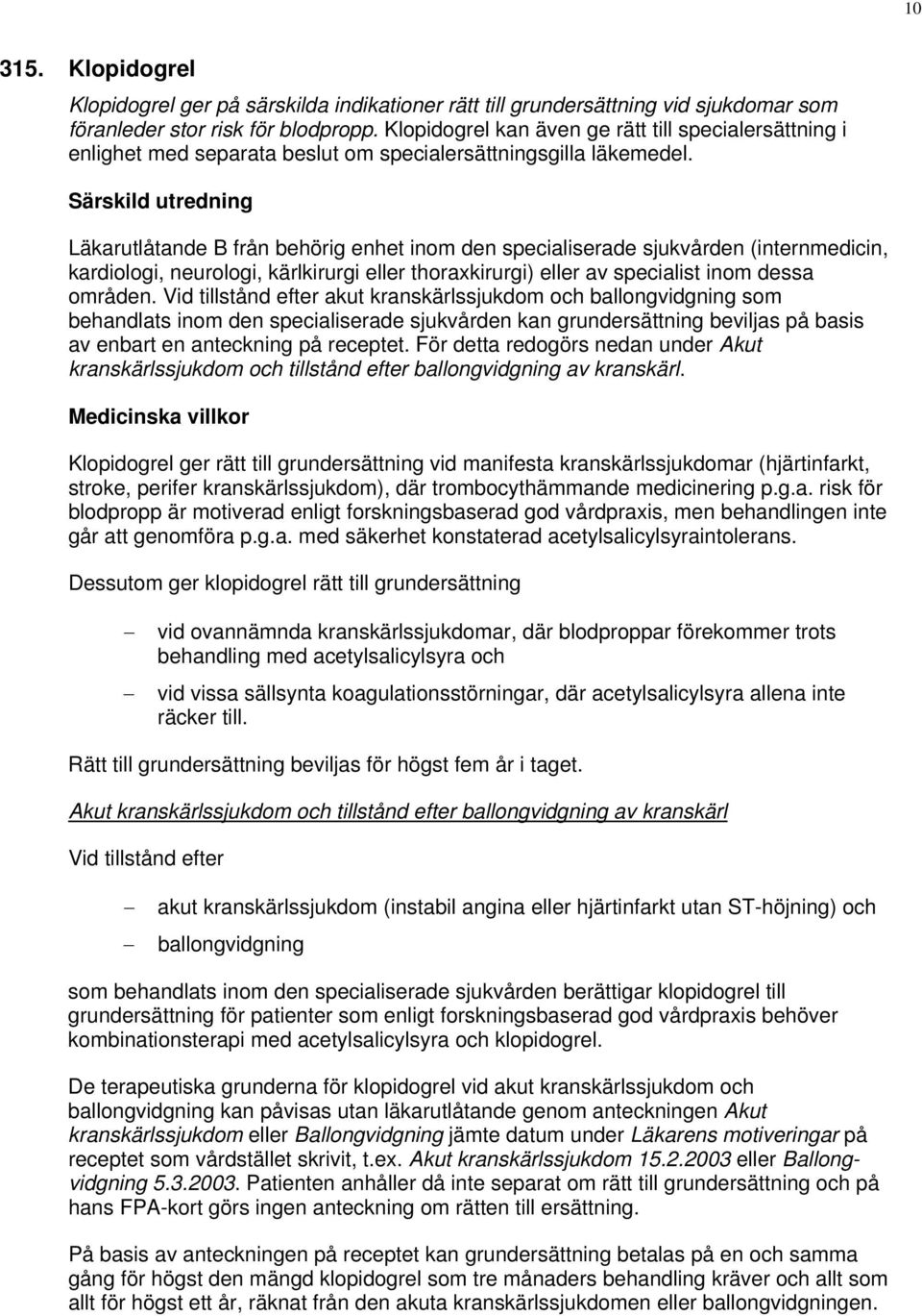 Läkarutlåtande B från behörig enhet inom den specialiserade sjukvården (internmedicin, kardiologi, neurologi, kärlkirurgi eller thoraxkirurgi) eller av specialist inom dessa områden.