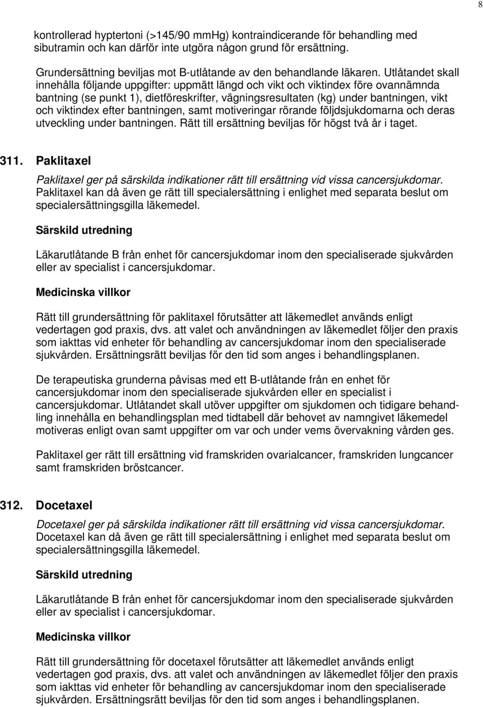 Utlåtandet skall innehålla följande uppgifter: uppmätt längd och vikt och viktindex före ovannämnda bantning (se punkt 1), dietföreskrifter, vägningsresultaten (kg) under bantningen, vikt och