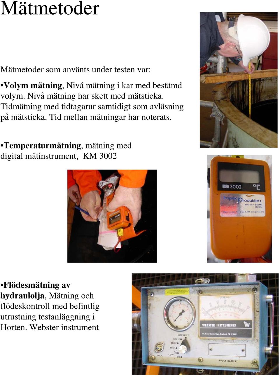 Tid mellan mätningar har noterats.