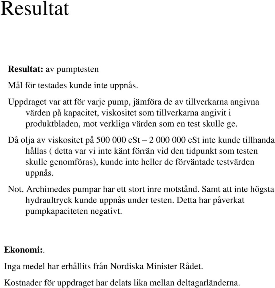 Då olja av viskositet på 500 000 cst 2 000 000 cst inte kunde tillhanda hållas ( detta var vi inte känt förrän vid den tidpunkt som testen skulle genomföras), kunde inte heller de