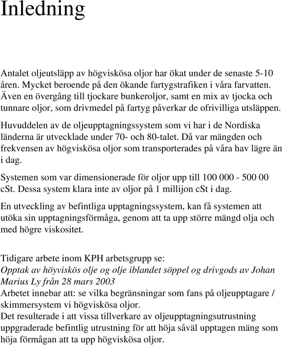 Huvuddelen av de oljeupptagningssystem som vi har i de Nordiska länderna är utvecklade under 70- och 80-talet.