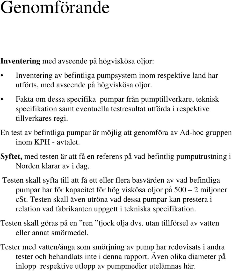 En test av befintliga pumpar är möjlig att genomföra av Ad-hoc gruppen inom KPH - avtalet. Syftet, med testen är att få en referens på vad befintlig pumputrustning i Norden klarar av i dag.