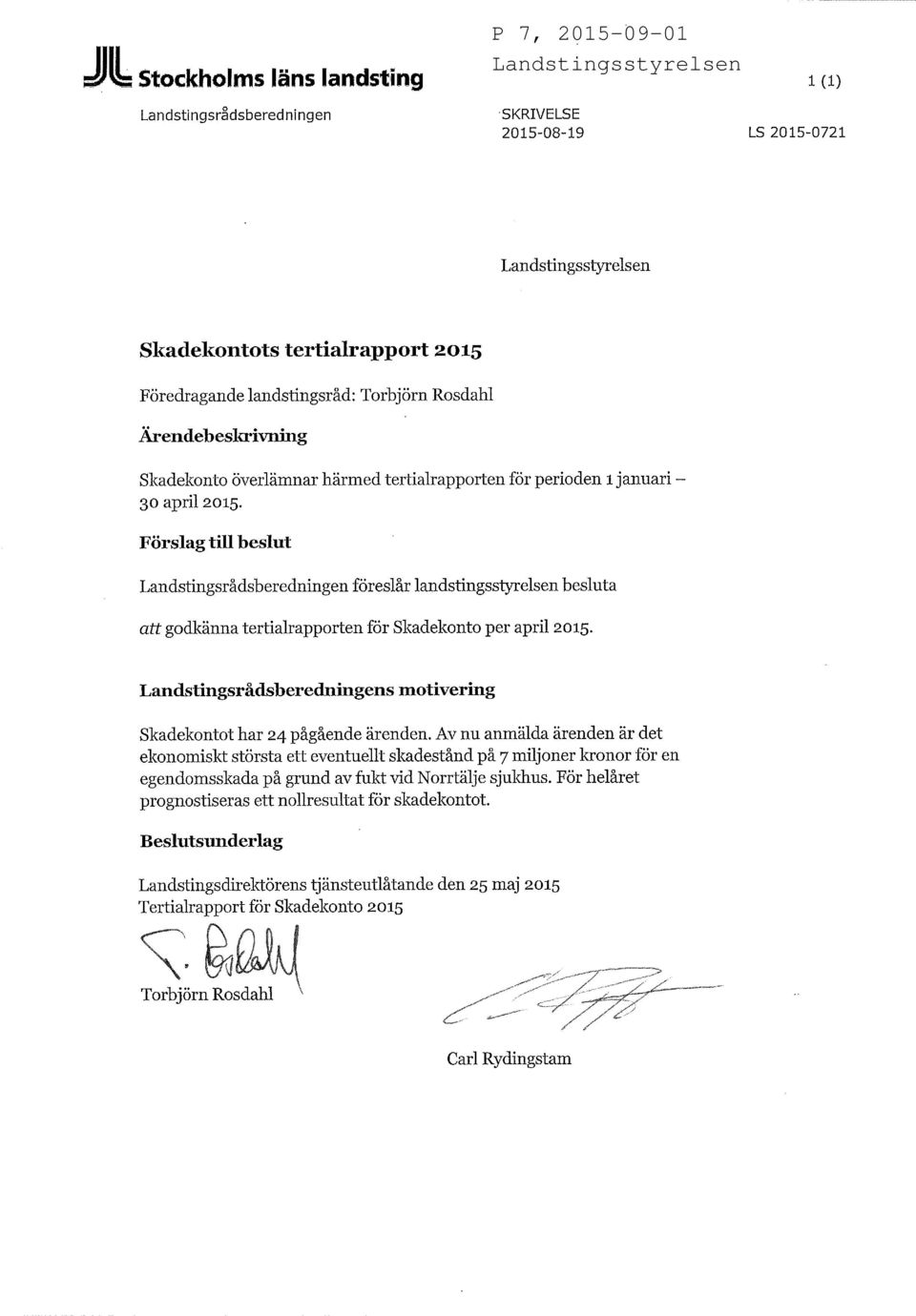 Förslag till beslut Landstingsrådsberedningen föreslår landstingsstyrelsen besluta att godkänna tertialrapporten för Skadekonto per april 2015.