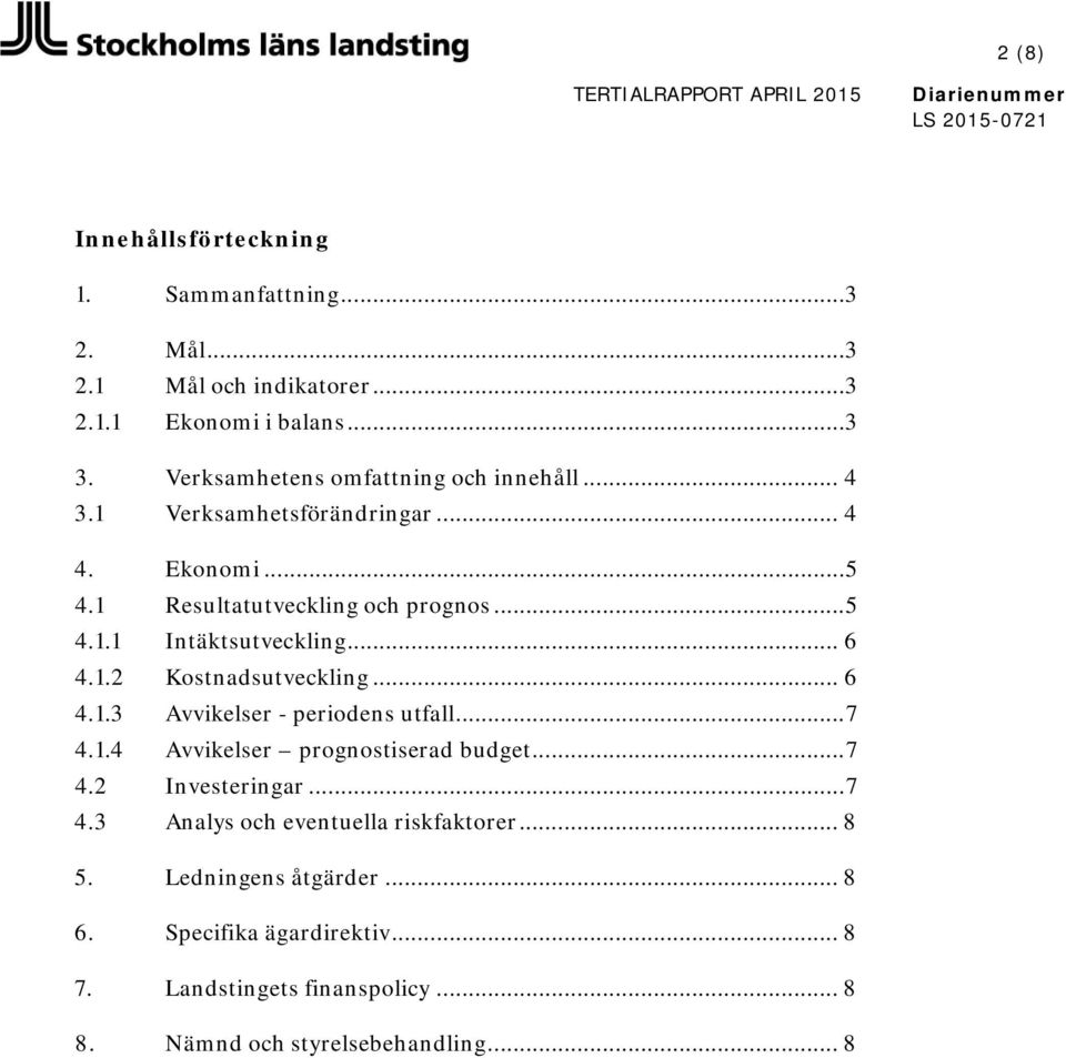 .. 6 4.1.2 Kostnadsutveckling... 6 4.1.3 elser - periodens utfall... 7 4.1.4 elser prognostiserad budget... 7 4.2 Investeringar... 7 4.3 Analys och eventuella riskfaktorer.