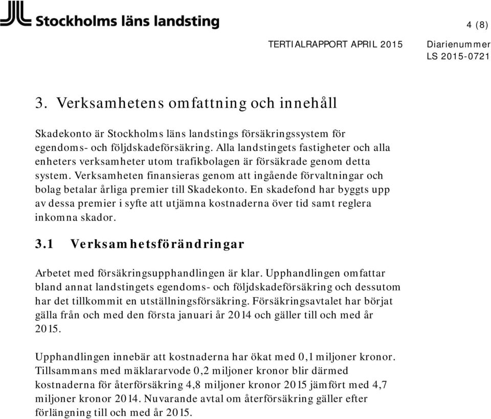 Verksamheten finansieras genom att ingående förvaltningar och bolag betalar årliga premier till Skadekonto.