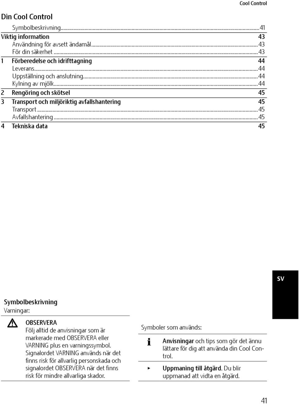 ..45 4 ekniska data 45 sv Symbolbeskrivning Varningar: OBSRVRA Följ alltid de anvisningar som är markerade med OBSRVRA eller VARNING plus en varningssymbol.