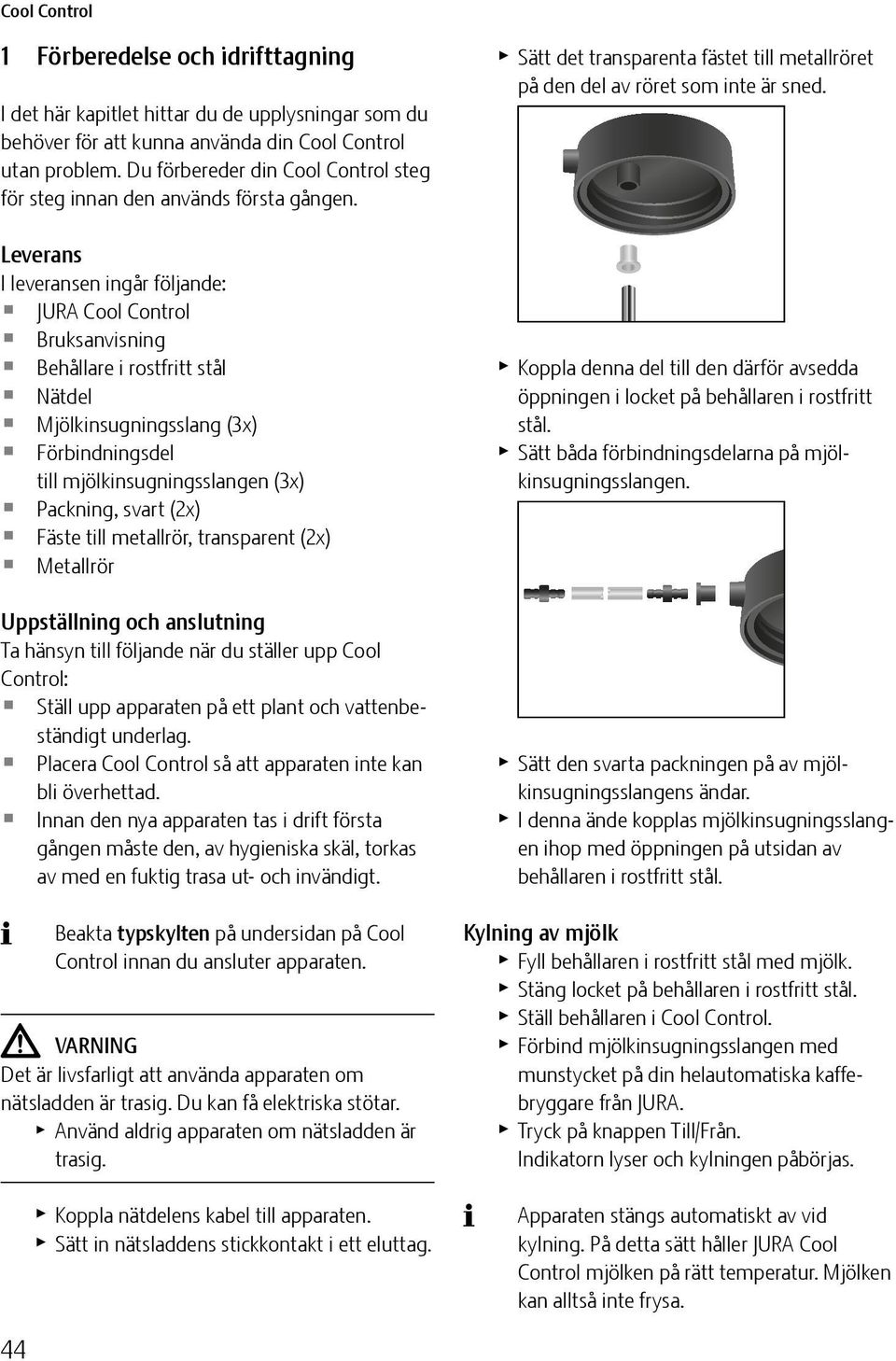 Leverans I leveransen ingår följande: JURA Cool Control Bruksanvisning Behållare i rostfritt stål Nätdel Mjölkinsugningsslang (3x) Förbindningsdel.