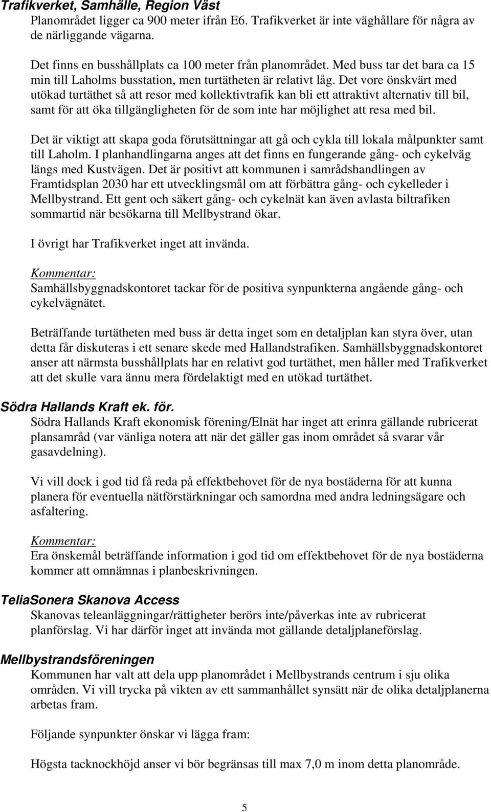 Det vore önskvärt med utökad turtäthet så att resor med kollektivtrafik kan bli ett attraktivt alternativ till bil, samt för att öka tillgängligheten för de som inte har möjlighet att resa med bil.