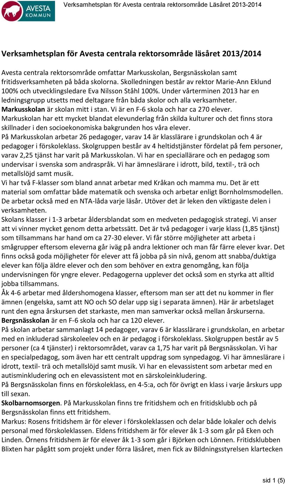 Under vårterminen 2013 har en ledningsgrupp utsetts med deltagare från båda skolor och alla verksamheter. Markusskolan är skolan mitt i stan. Vi är en F-6 skola och har ca 270 elever.