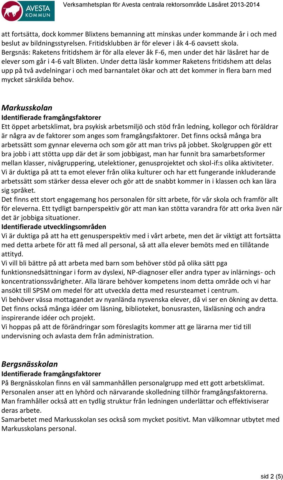 Under detta läsår kommer Raketens fritidshem att delas upp på två avdelningar i och med barnantalet ökar och att det kommer in flera barn med mycket särskilda behov.