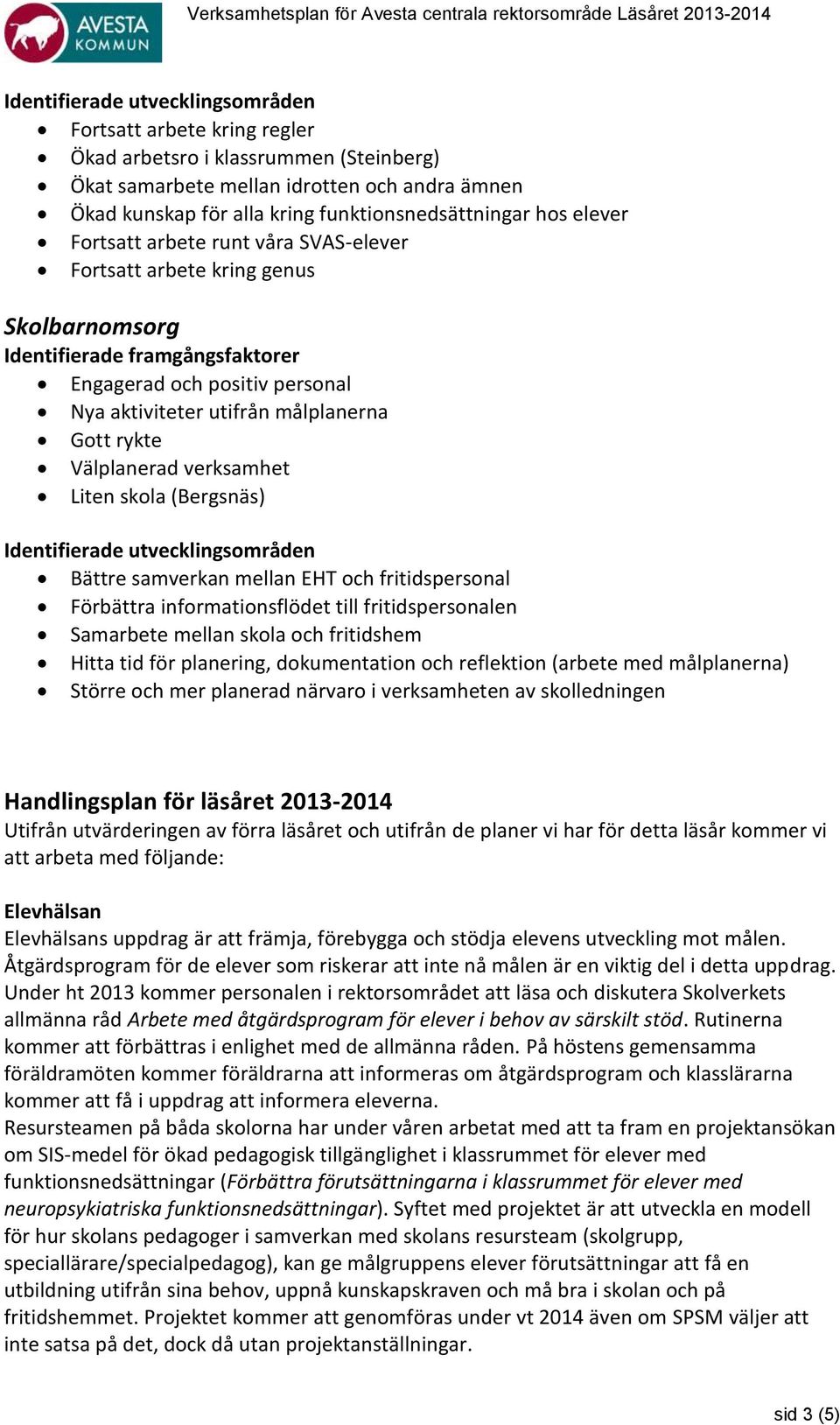 samverkan mellan EHT och fritidspersonal Förbättra informationsflödet till fritidspersonalen Samarbete mellan skola och fritidshem Hitta tid för planering, dokumentation och reflektion (arbete med