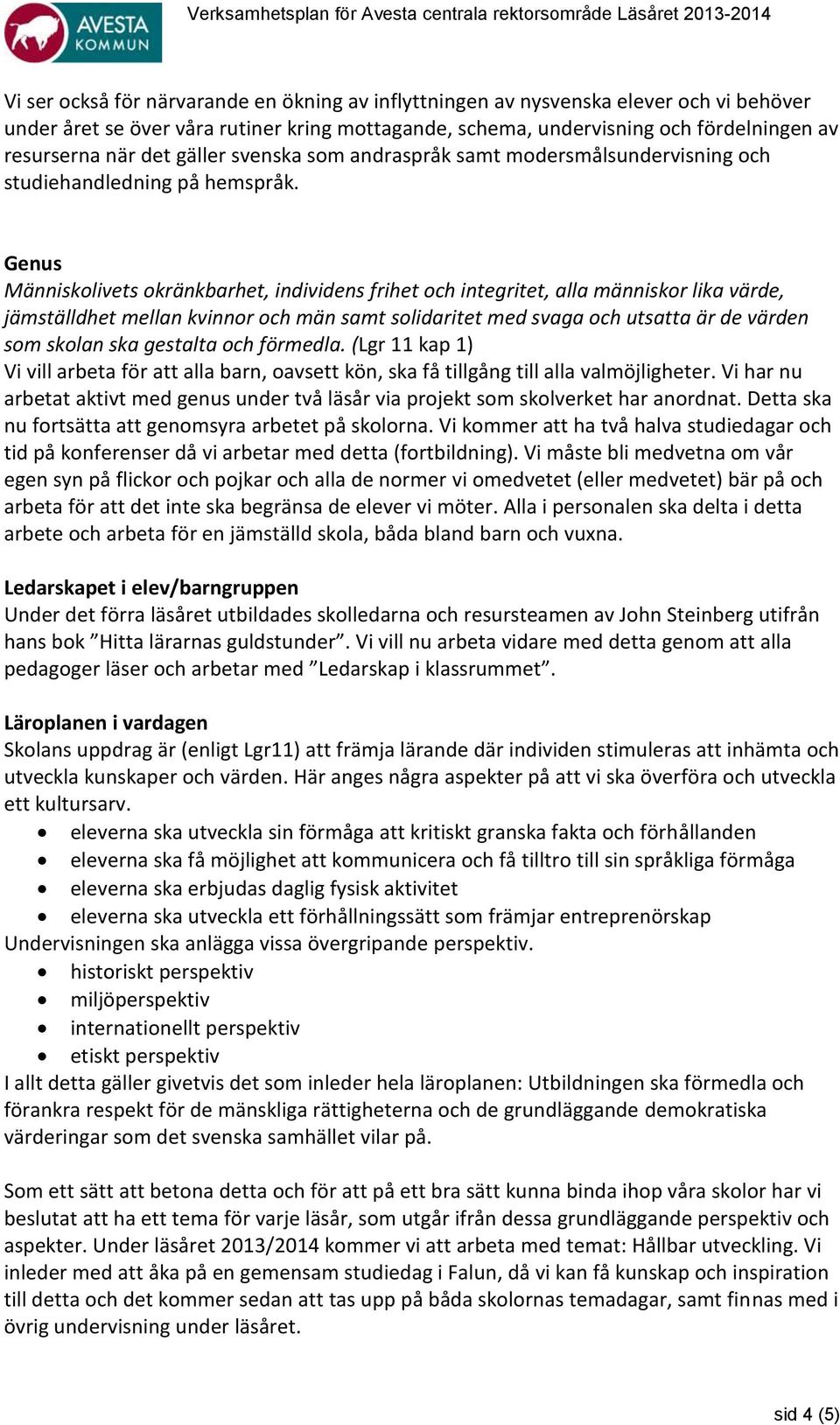 Genus Människolivets okränkbarhet, individens frihet och integritet, alla människor lika värde, jämställdhet mellan kvinnor och män samt solidaritet med svaga och utsatta är de värden som skolan ska