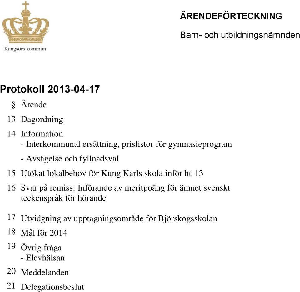 Karls skola inför ht-13 16 Svar på remiss: Införande av meritpoäng för ämnet svenskt teckenspråk för hörande 17 18