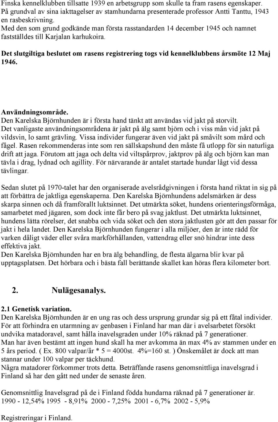 Det slutgiltiga beslutet om rasens registrering togs vid kennelklubbens årsmöte 12 Maj 1946. Användningsområde. Den Karelska Björnhunden är i första hand tänkt att användas vid jakt på storvilt.