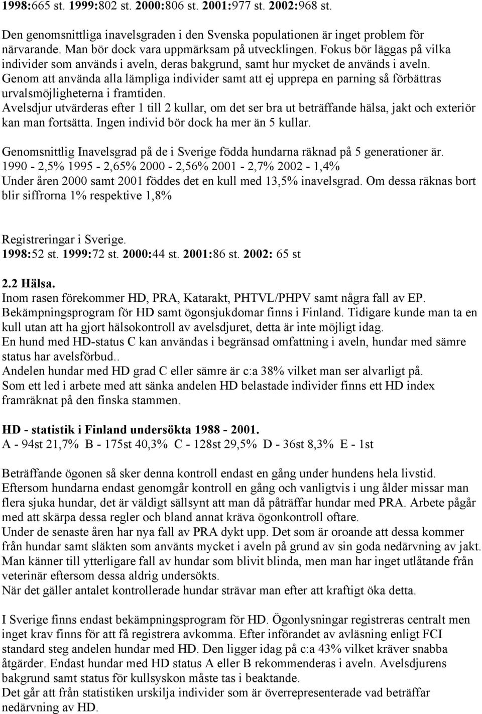 Genom att använda alla lämpliga individer samt att ej upprepa en parning så förbättras urvalsmöjligheterna i framtiden.