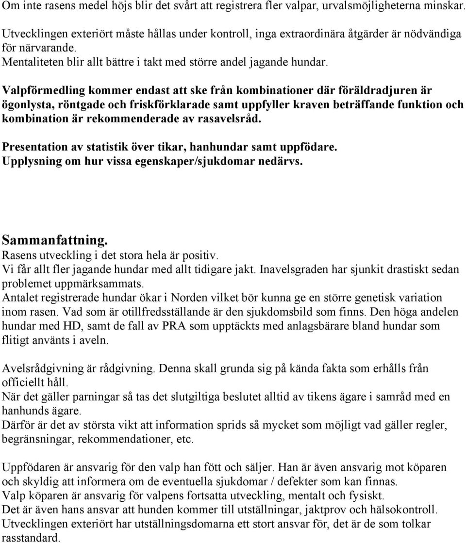 Valpförmedling kommer endast att ske från kombinationer där föräldradjuren är ögonlysta, röntgade och friskförklarade samt uppfyller kraven beträffande funktion och kombination är rekommenderade av