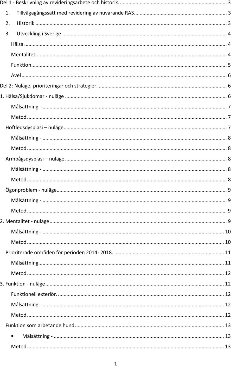 .. 8 Armbågsdysplasi nuläge... 8 Målsättning -... 8 Metod... 8 Ögonproblem - nuläge... 9 Målsättning -... 9 Metod... 9 2. Mentalitet - nuläge... 9 Målsättning -... 10 Metod.