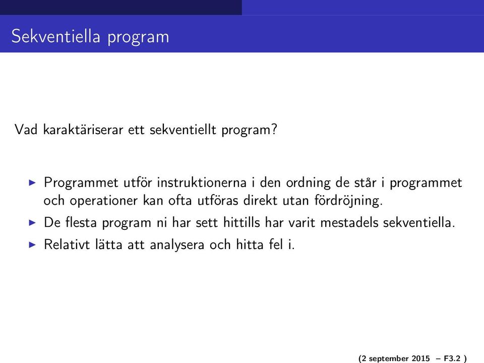 Programmet utför instruktionerna i den ordning de står i programmet och operationer