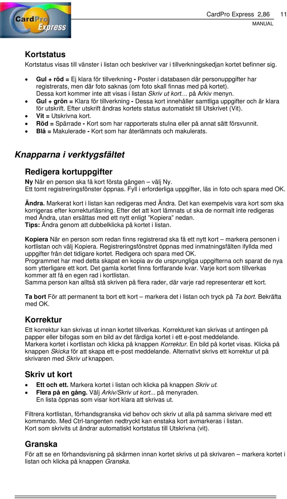 Dessa kort kommer inte att visas i listan Skriv ut kort på Arkiv menyn. Gul + grön = Klara för tillverkning - Dessa kort innehåller samtliga uppgifter och är klara för utskrift.