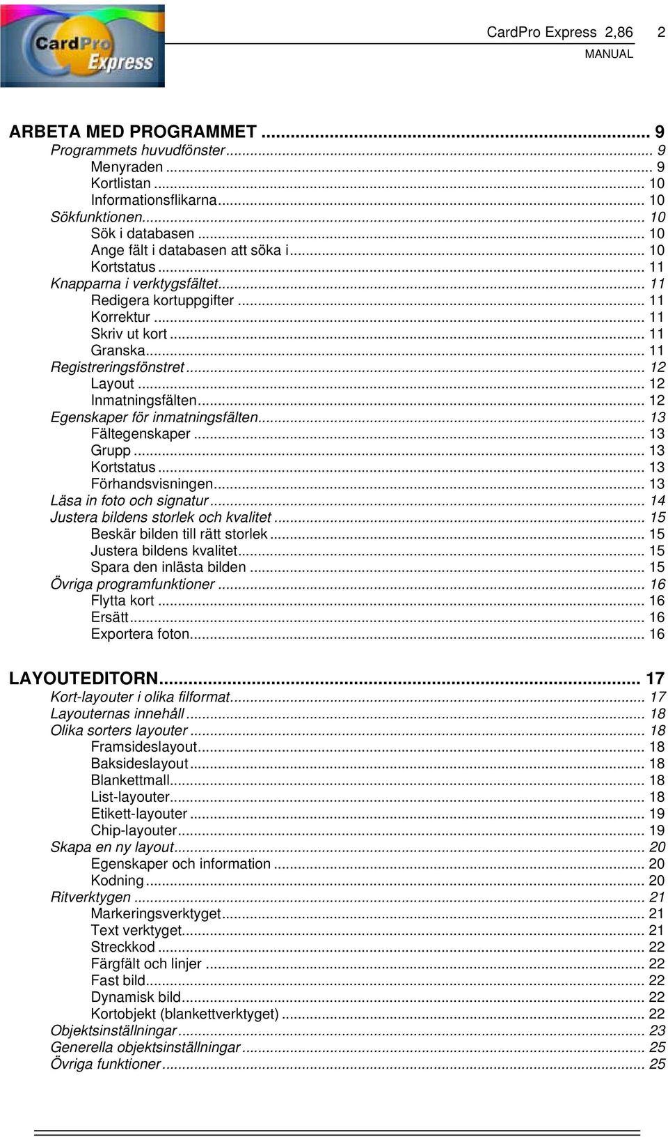 .. 12 Layout... 12 Inmatningsfälten... 12 Egenskaper för inmatningsfälten... 13 Fältegenskaper... 13 Grupp... 13 Kortstatus... 13 Förhandsvisningen... 13 Läsa in foto och signatur.