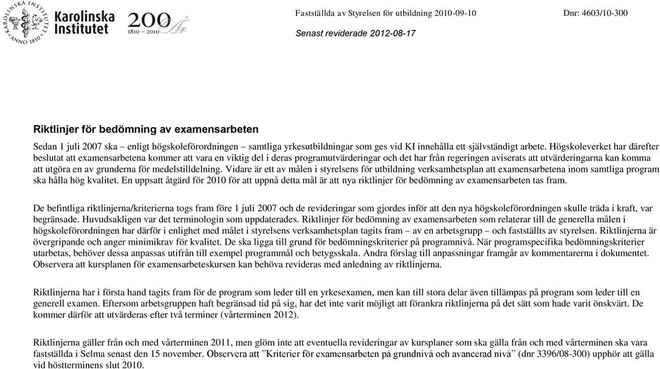 Högskoleverket har därefter beslutat att a kommer att vara en viktig del i deras programutvärderingar och det har från regeringen aviserats att utvärderingarna kan komma att utgöra en av grunderna