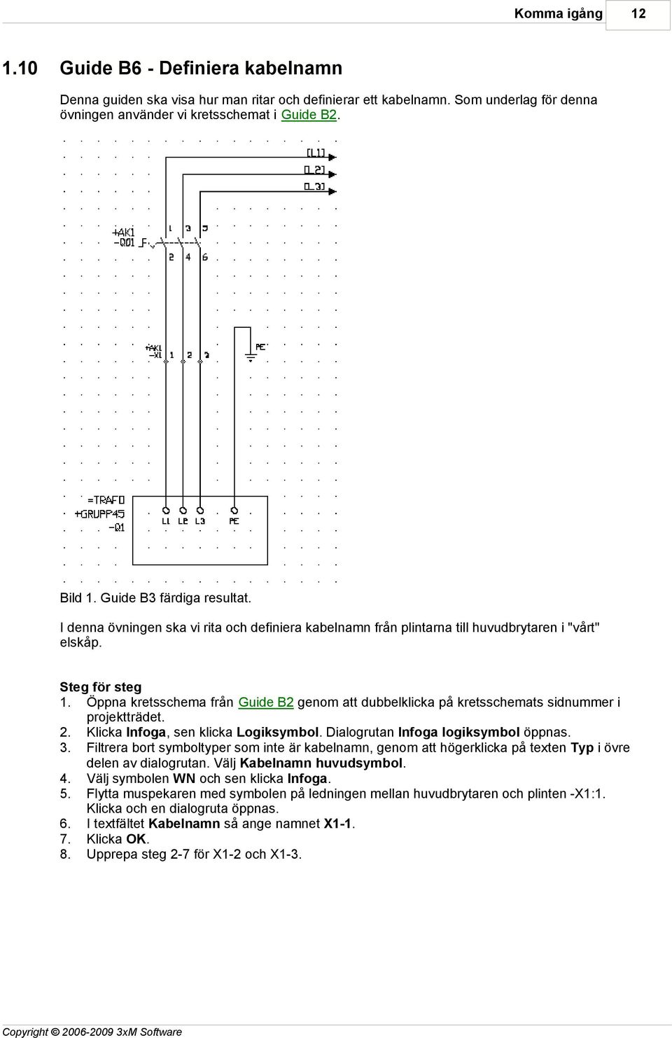 Öppna kretsschema från Guide B2 genom att dubbelklicka på kretsschemats sidnummer i projektträdet. 2. Klicka Infoga, sen klicka Logiksymbol. Dialogrutan Infoga logiksymbol öppnas. 3.