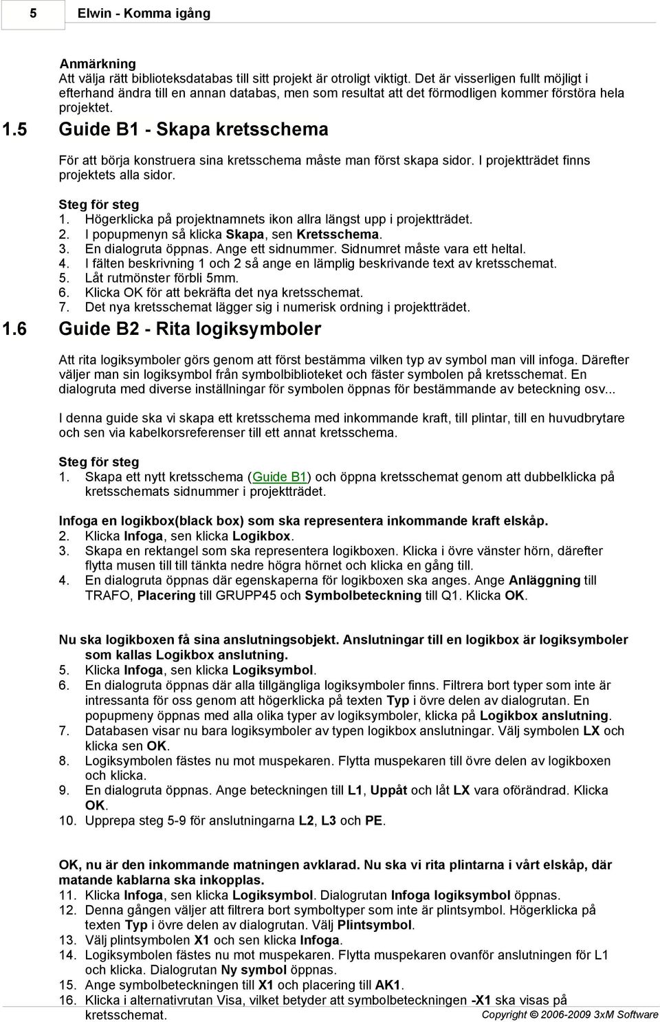 5 Guide B1 - Skapa kretsschema För att börja konstruera sina kretsschema måste man först skapa sidor. I projektträdet finns projektets alla sidor. 1.
