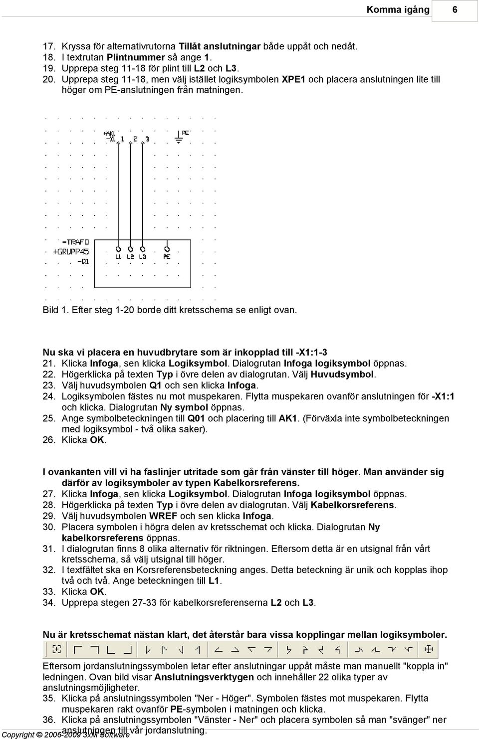 Nu ska vi placera en huvudbrytare som är inkopplad till -X1:1-3 21. Klicka Infoga, sen klicka Logiksymbol. Dialogrutan Infoga logiksymbol öppnas. 22.