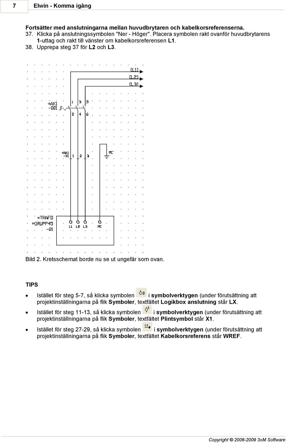 TIPS Istället för steg 5-7, så klicka symbolen i symbolverktygen (under förutsättning att projektinställningarna på flik Symboler, textfältet Logikbox anslutning står LX.