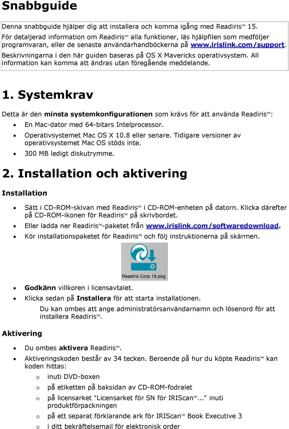 Beskrivningarna i den här guiden baseras på OS X Mavericks operativsystem. All information kan komma att ändras utan föregående meddelande. 1.