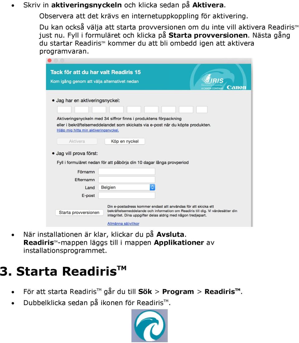 Nästa gång du startar Readiris TM kommer du att bli ombedd igen att aktivera programvaran. När installationen är klar, klickar du på Avsluta.