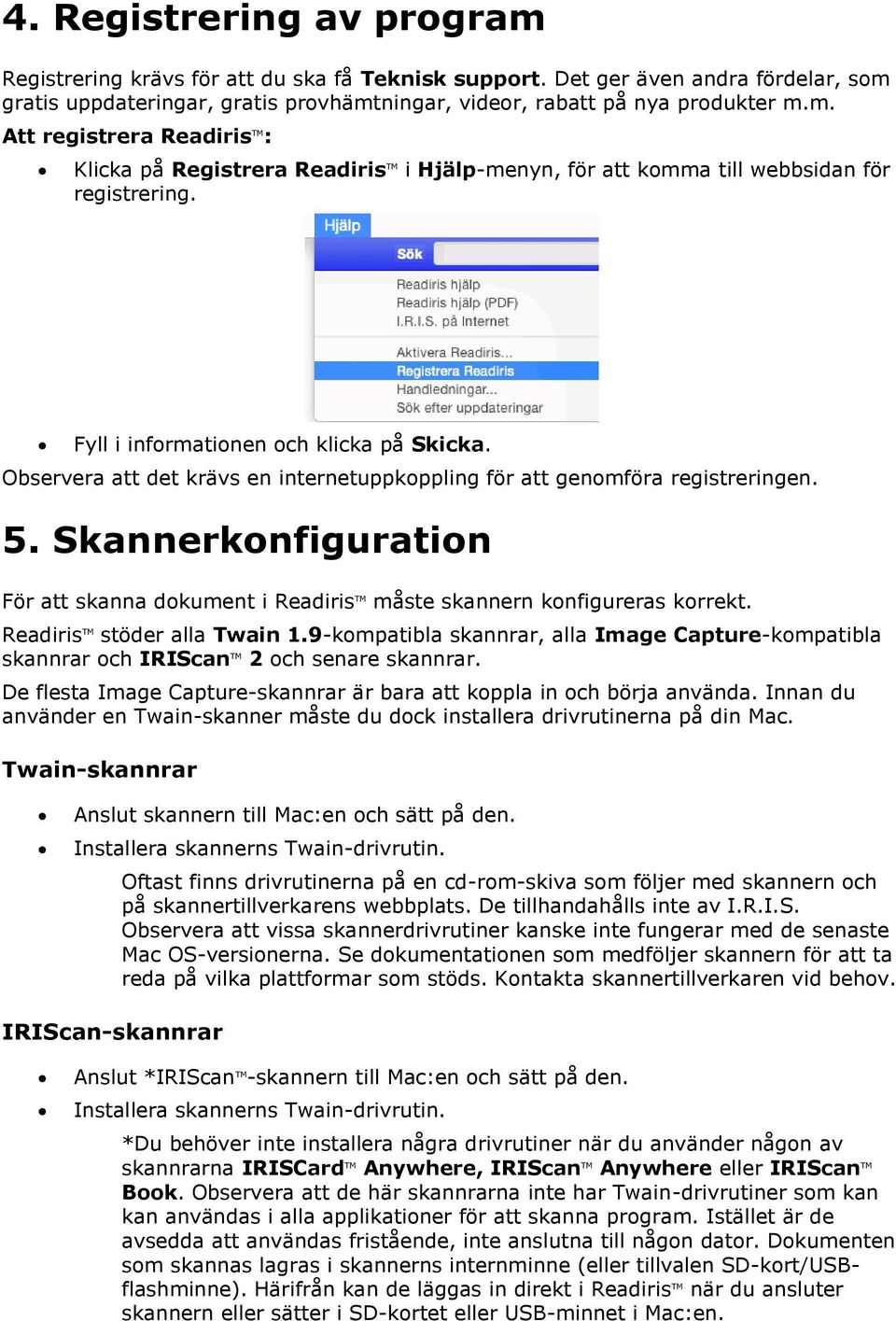 Skannerkonfiguration För att skanna dokument i Readiris TM måste skannern konfigureras korrekt. Readiris TM stöder alla Twain 1.