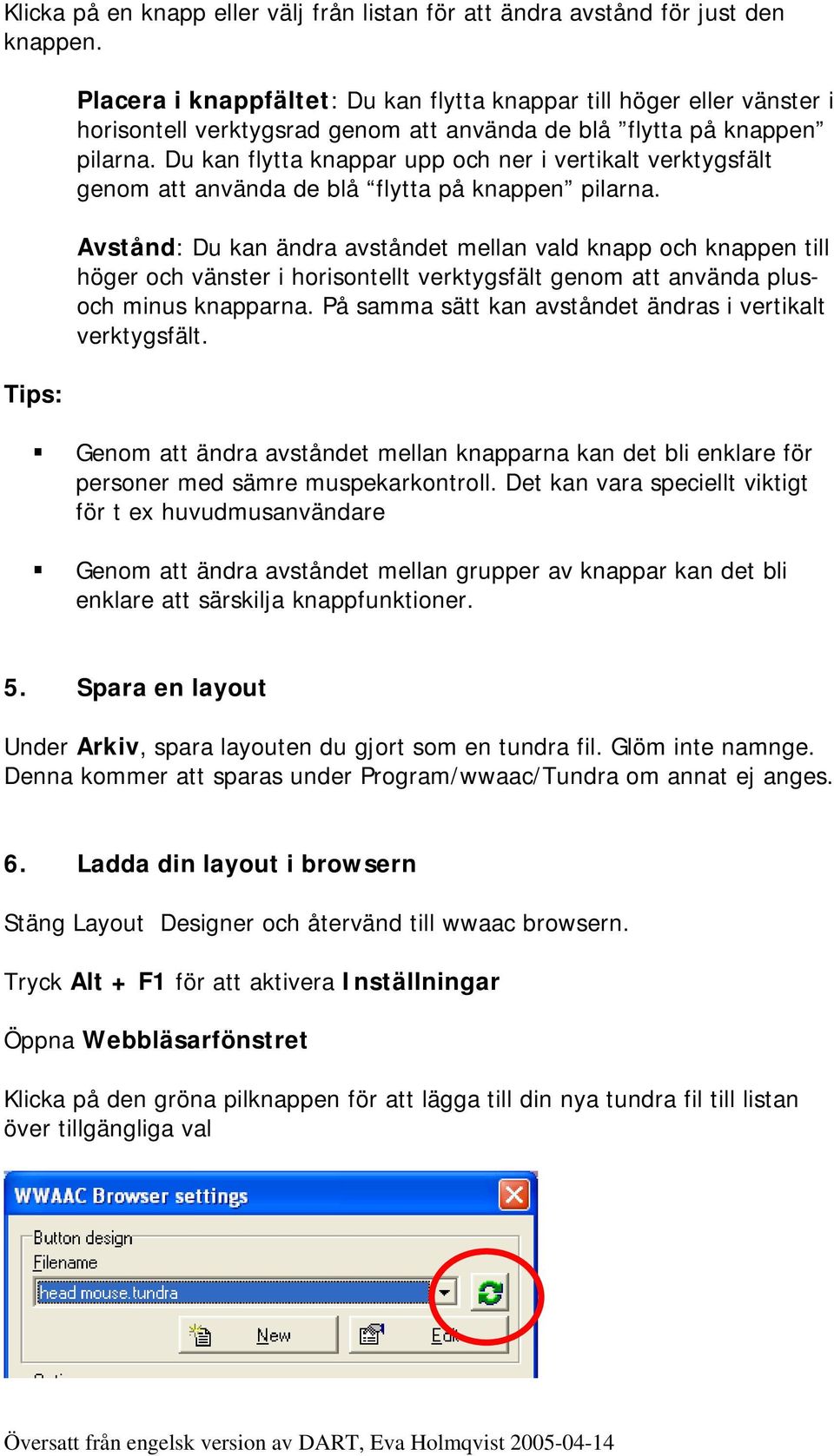 Du kan flytta knappar upp och ner i vertikalt verktygsfält genom att använda de blå flytta på knappen pilarna.