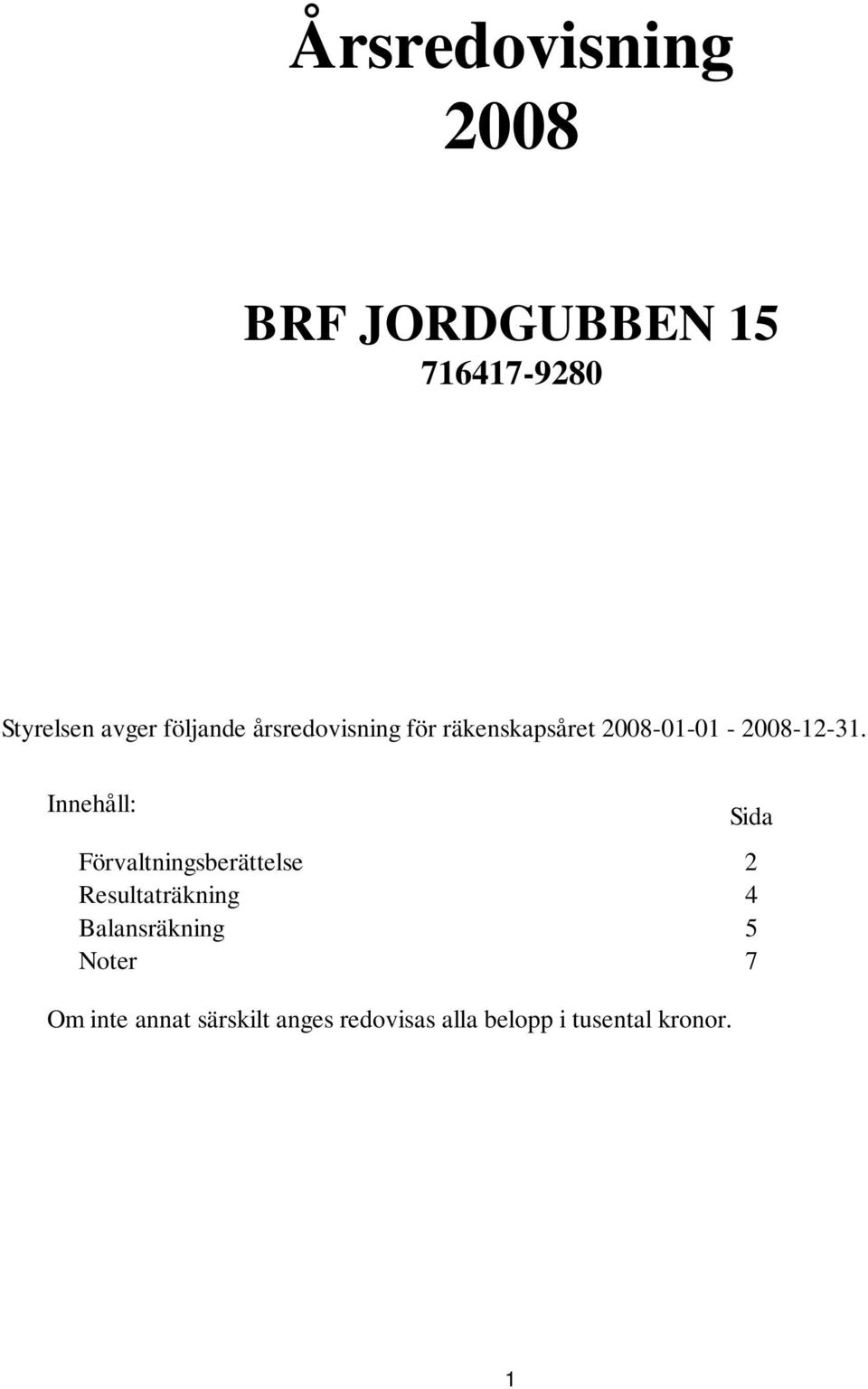 Innehåll: Förvaltningsberättelse 2 Resultaträkning 4 Balansräkning 5