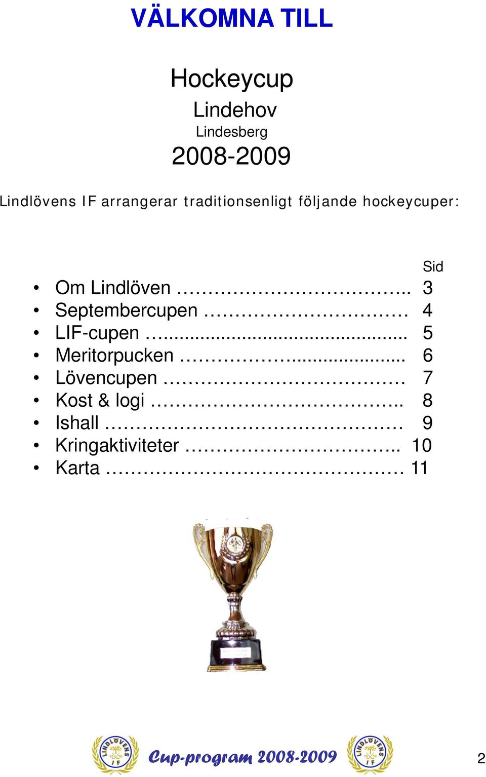 Lindlöven.. 3 Septembercupen 4 LIF-cupen... 5 Meritorpucken.