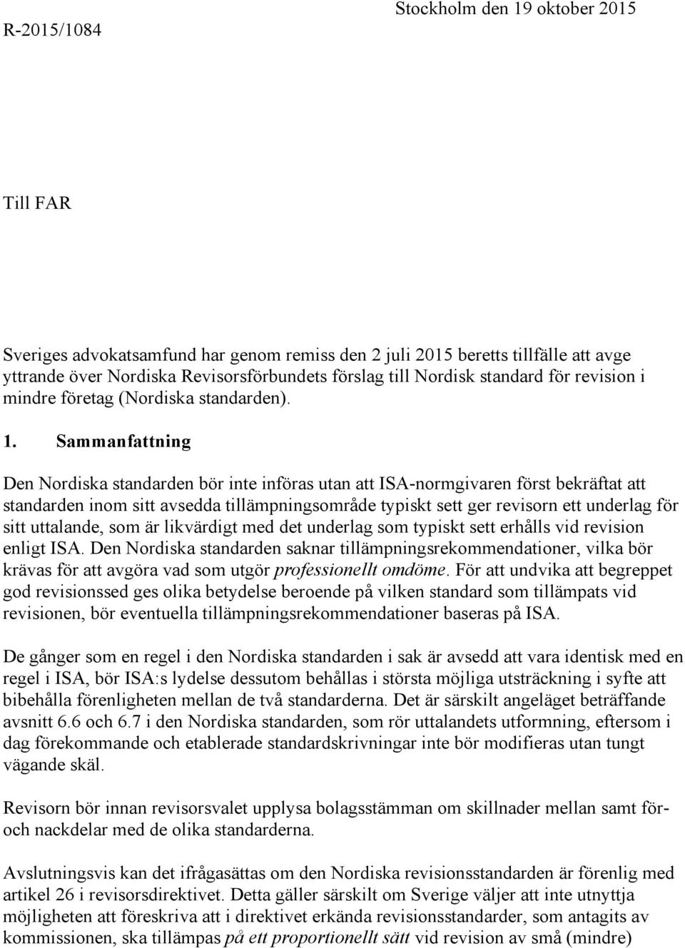 Sammanfattning Den Nordiska standarden bör inte införas utan att ISA-normgivaren först bekräftat att standarden inom sitt avsedda tillämpningsområde typiskt sett ger revisorn ett underlag för sitt