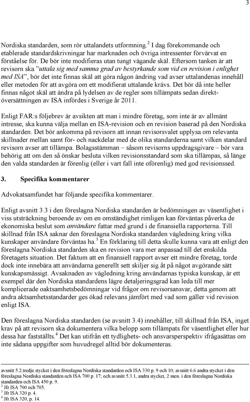 Eftersom tanken är att revisorn ska uttala sig med samma grad av bestyrkande som vid en revision i enlighet med ISA, bör det inte finnas skäl att göra någon ändring vad avser uttalandenas innehåll