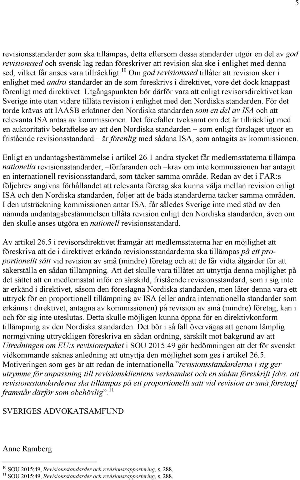 Utgångspunkten bör därför vara att enligt revisorsdirektivet kan Sverige inte utan vidare tillåta revision i enlighet med den Nordiska standarden.