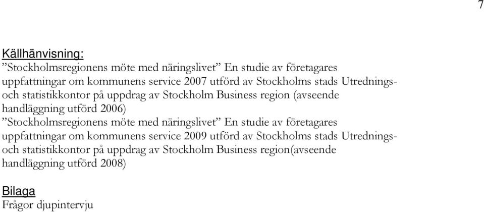 2006) Stockholmsregionens möte med näringslivet En studie av företagares uppfattningar om kommunens service 2009 utförd av