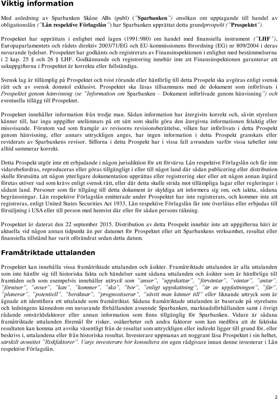 Prospektet har upprättats i enlighet med lagen (1991:980) om handel med finansiella instrument ( LHF ), Europaparlamentets och rådets direktiv 2003/71/EG och EU-kommissionens förordning (EG) nr